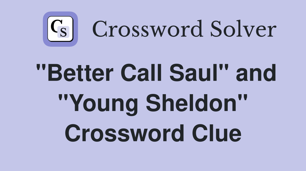 "Better Call Saul" and "Young Sheldon" Crossword Clue