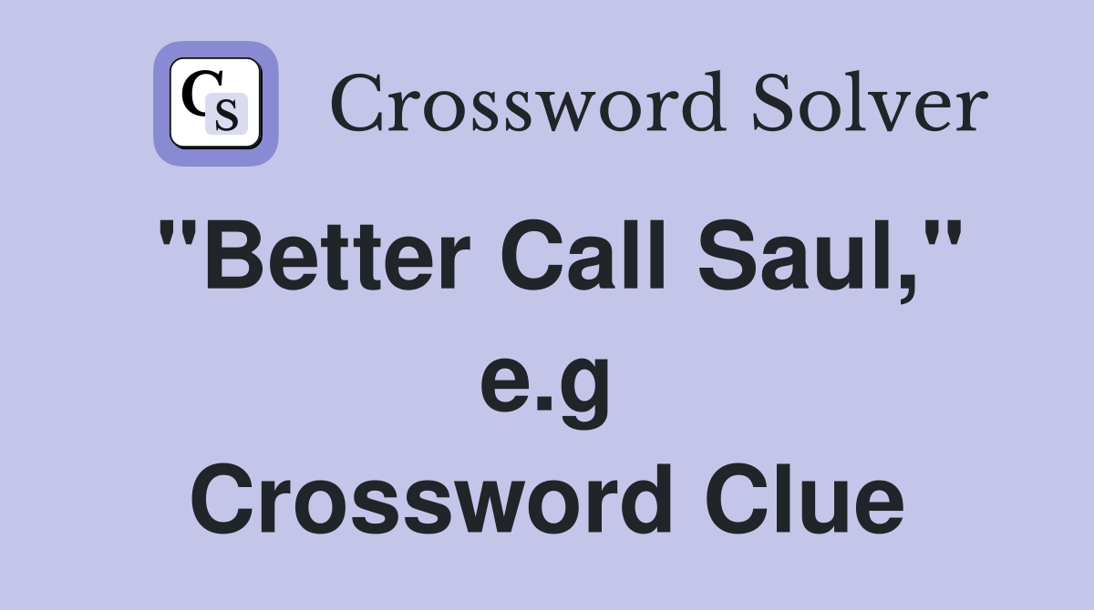 "Better Call Saul," e.g Crossword Clue