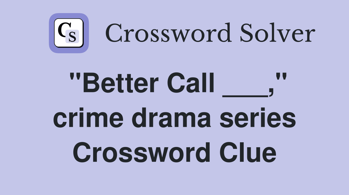 "Better Call ___," crime drama series Crossword Clue