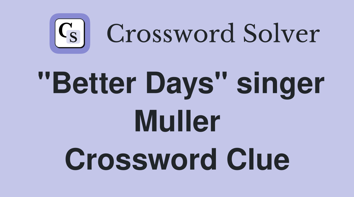 "Better Days" singer Muller Crossword Clue