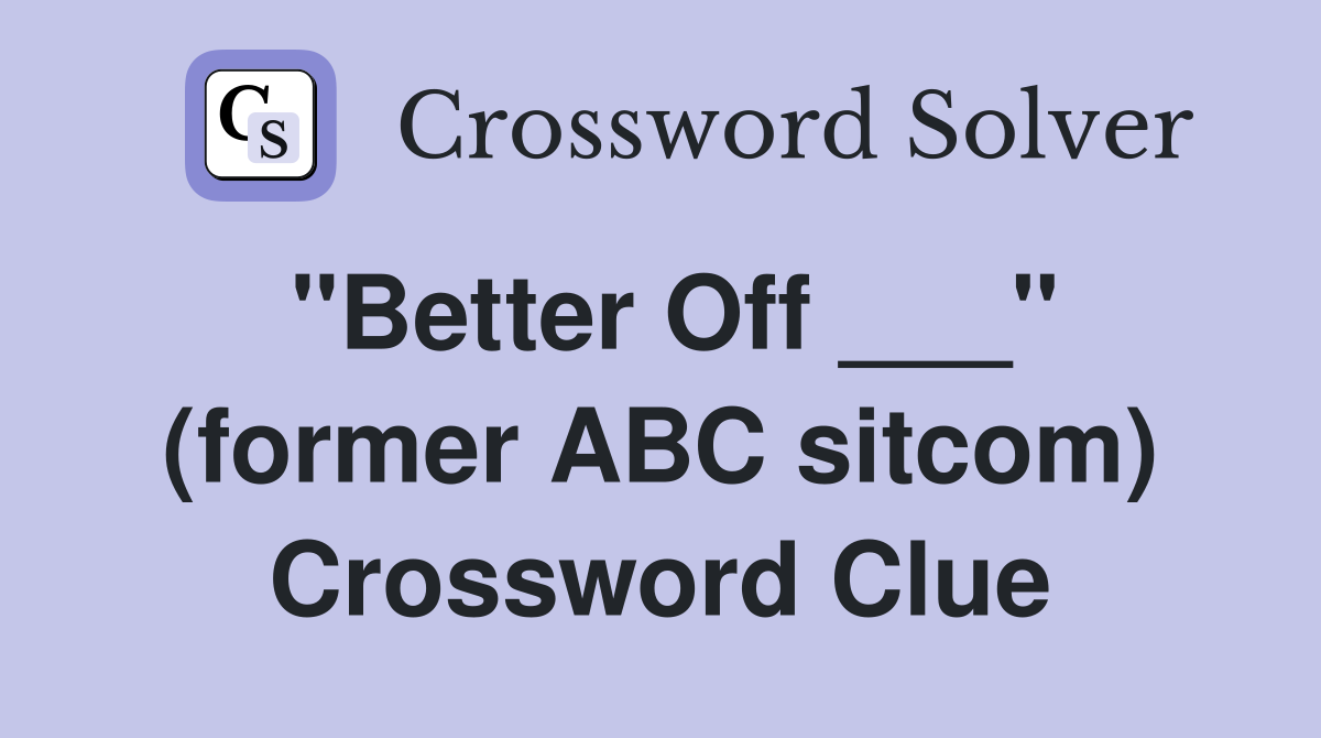 "Better Off ___" (former ABC sitcom) Crossword Clue