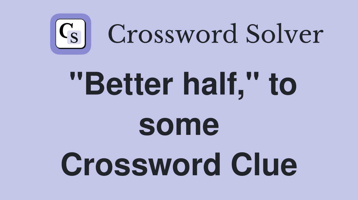 "Better half," to some Crossword Clue