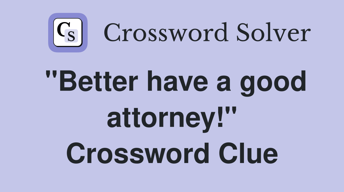"Better have a good attorney!" Crossword Clue