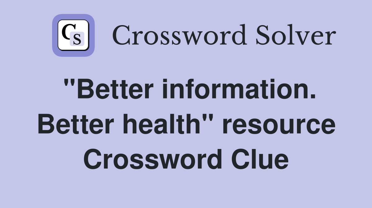 "Better information. Better health" resource Crossword Clue