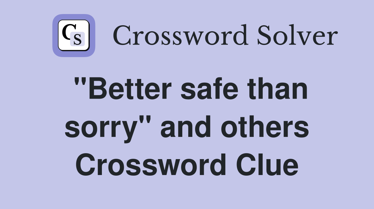 "Better safe than sorry" and others Crossword Clue