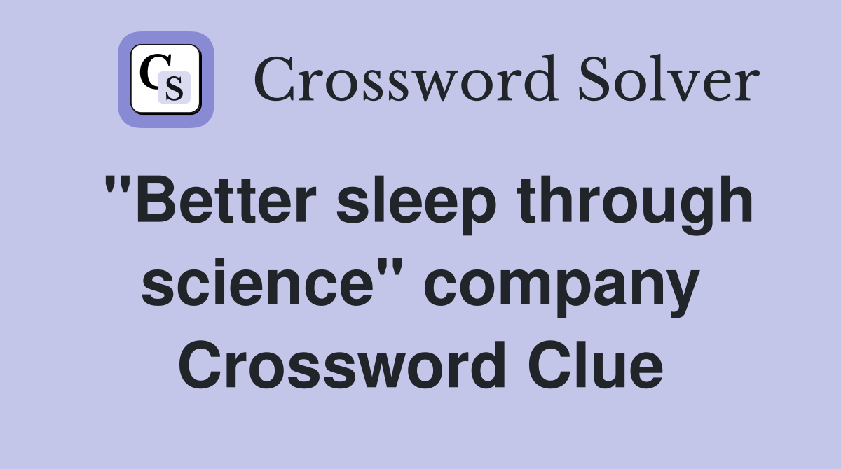 "Better sleep through science" company Crossword Clue