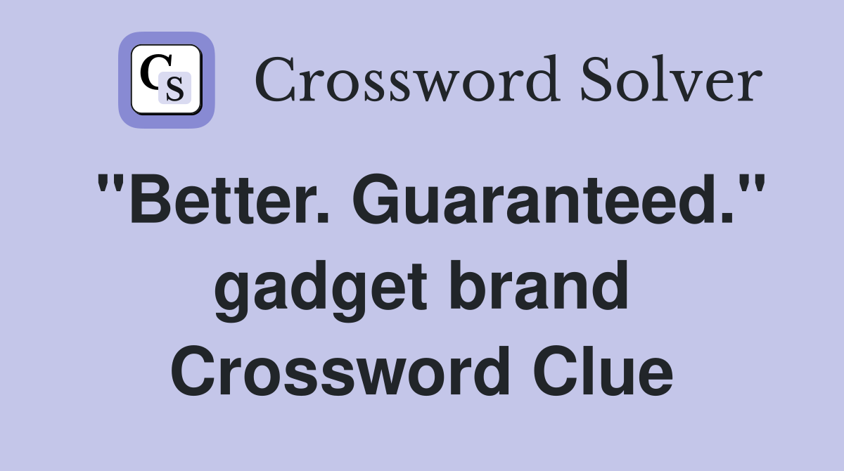 "Better. Guaranteed." gadget brand Crossword Clue