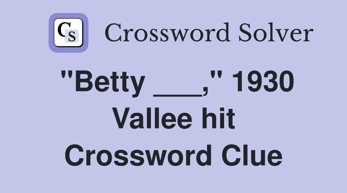 "Betty ___," 1930 Vallee hit Crossword Clue