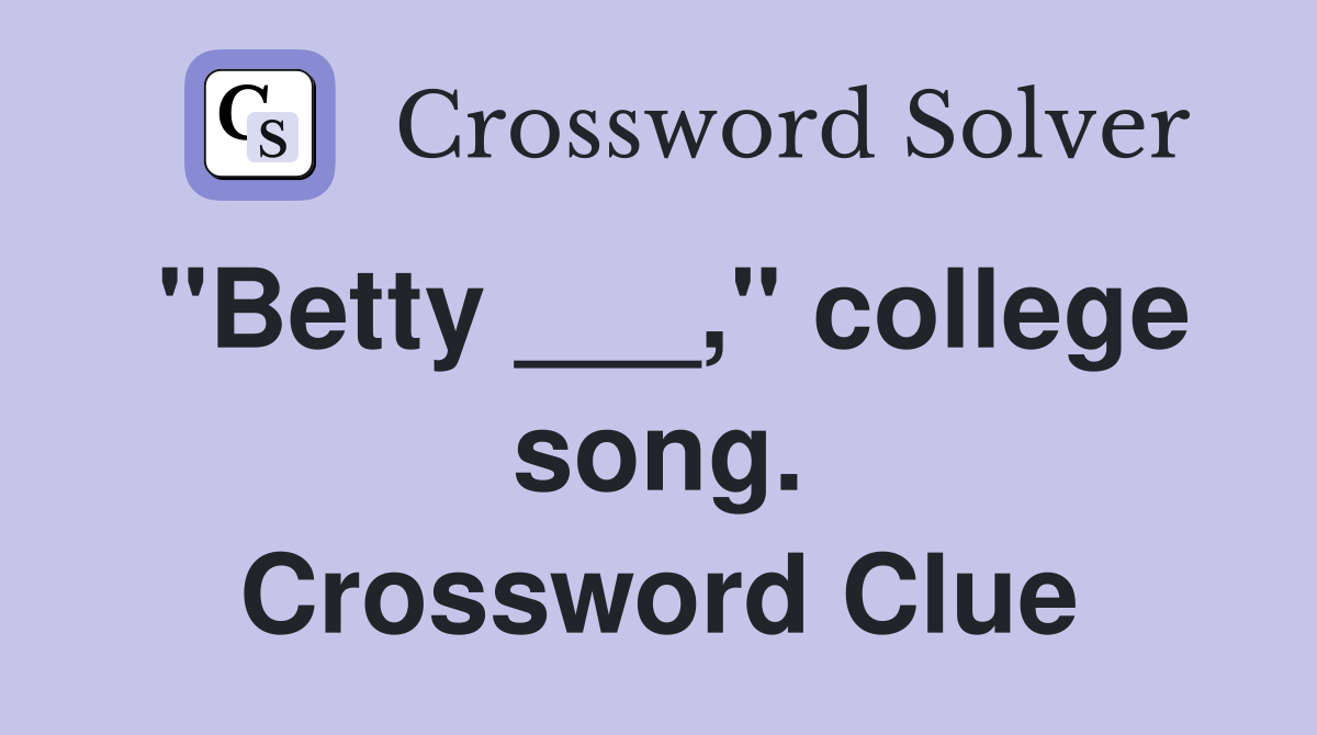 "Betty ___," college song. Crossword Clue
