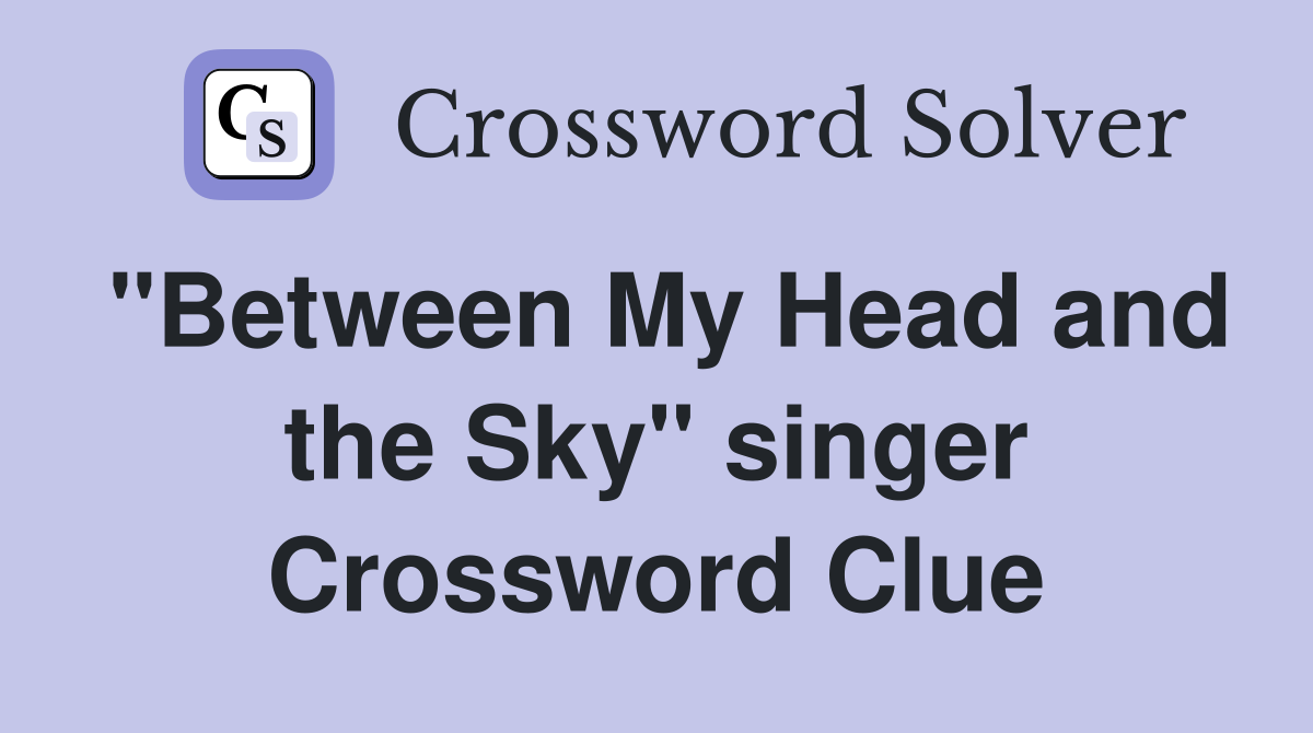 "Between My Head and the Sky" singer Crossword Clue