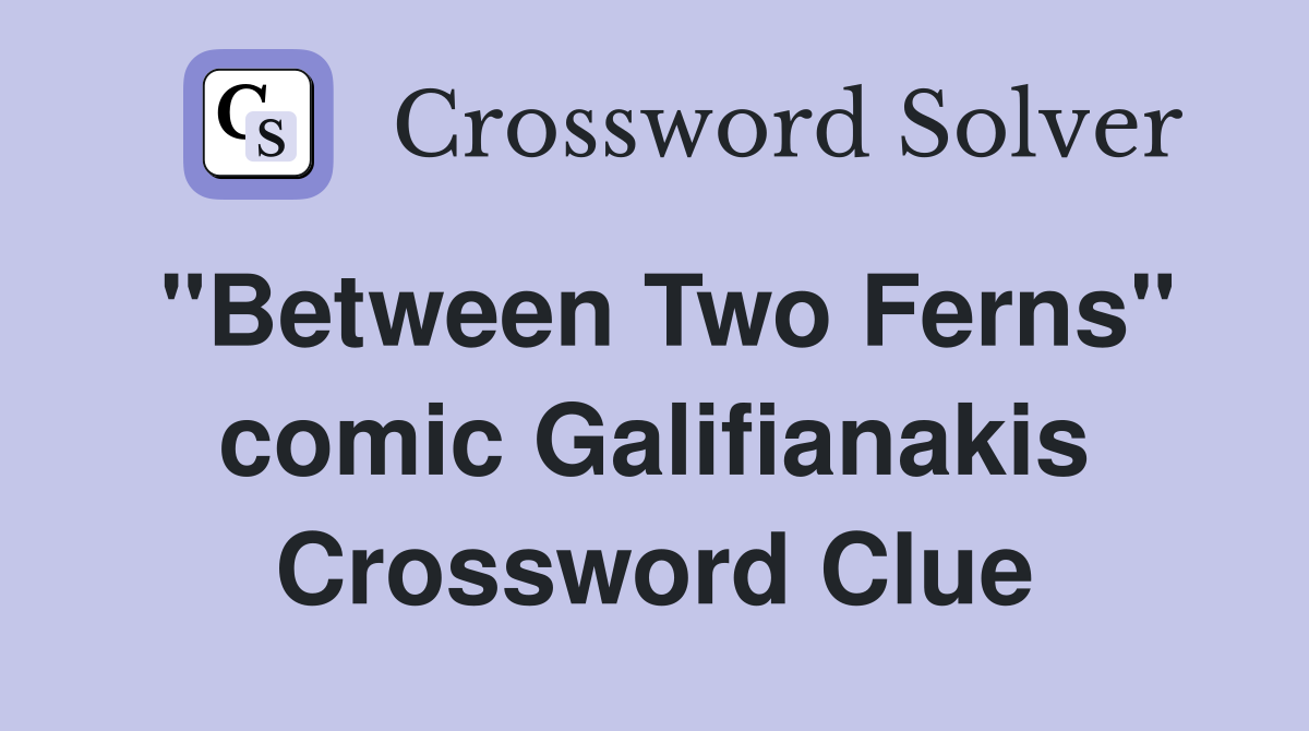 "Between Two Ferns" comic Galifianakis Crossword Clue