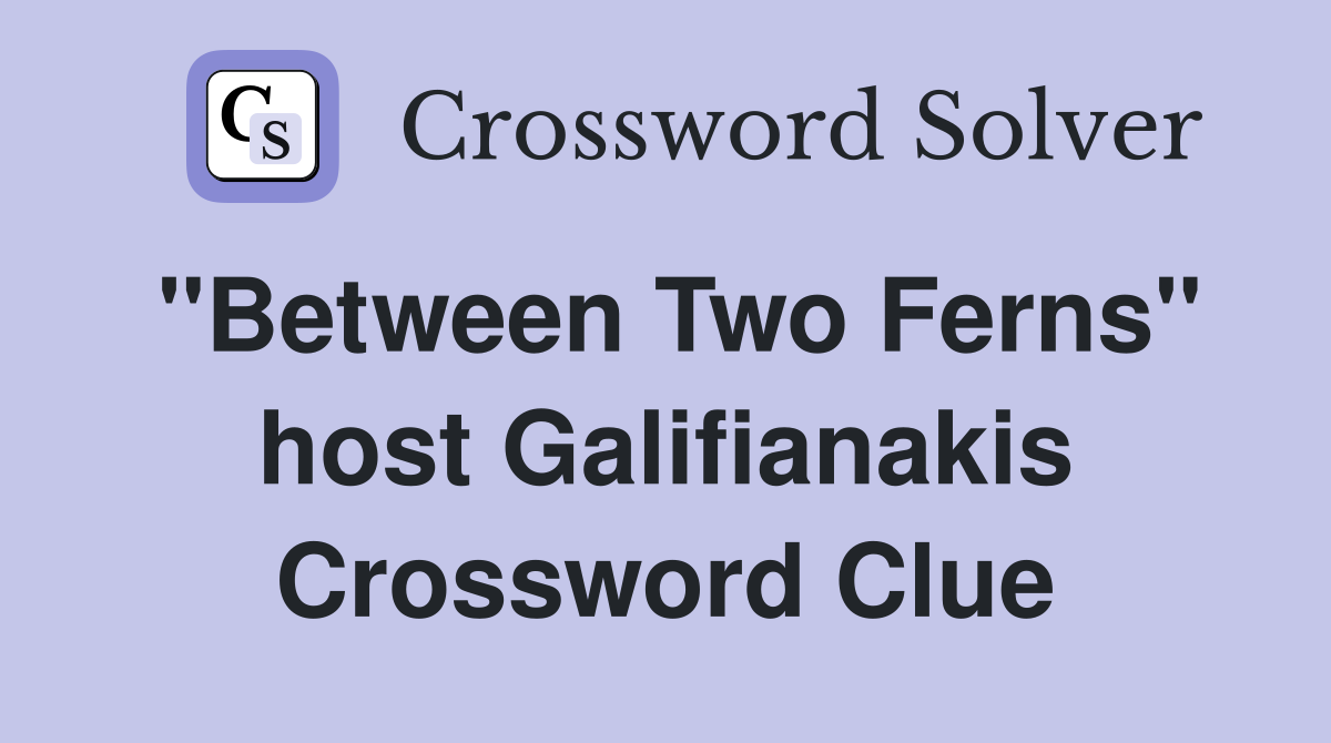 "Between Two Ferns" host Galifianakis Crossword Clue