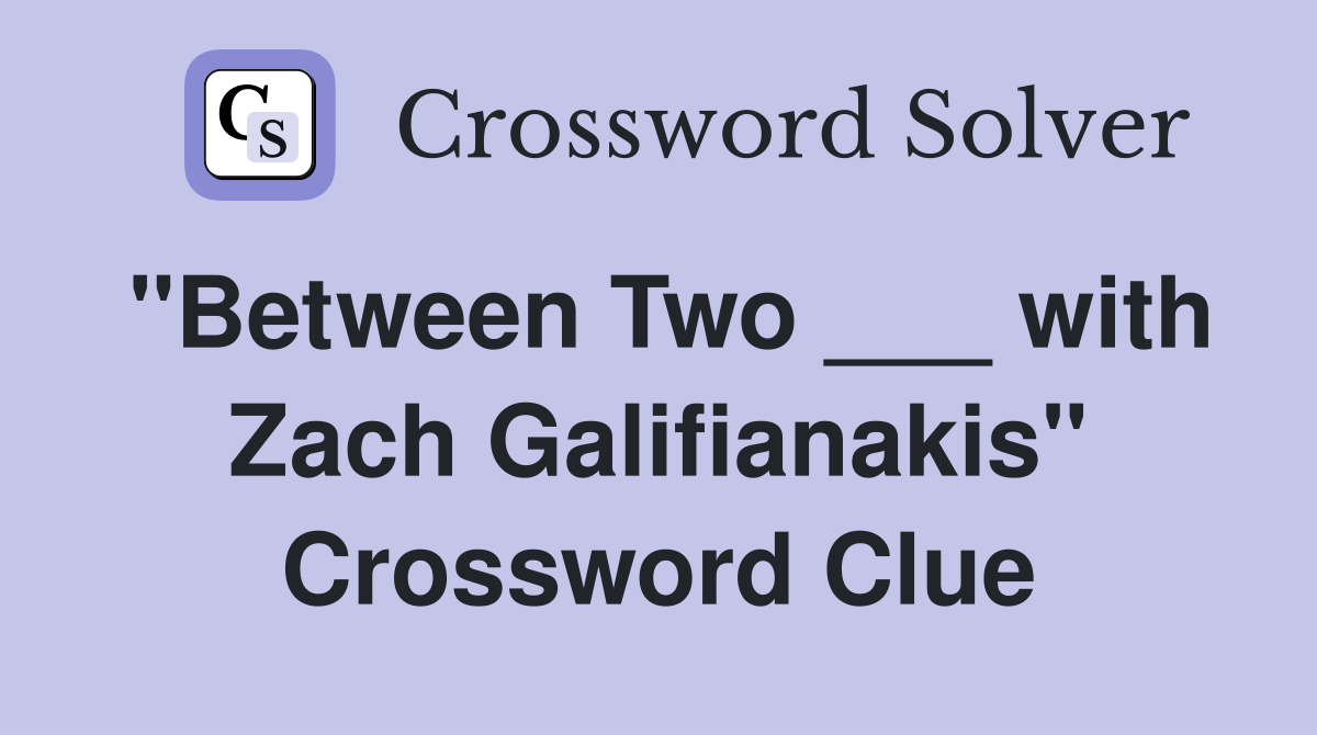 "Between Two ___ with Zach Galifianakis" Crossword Clue