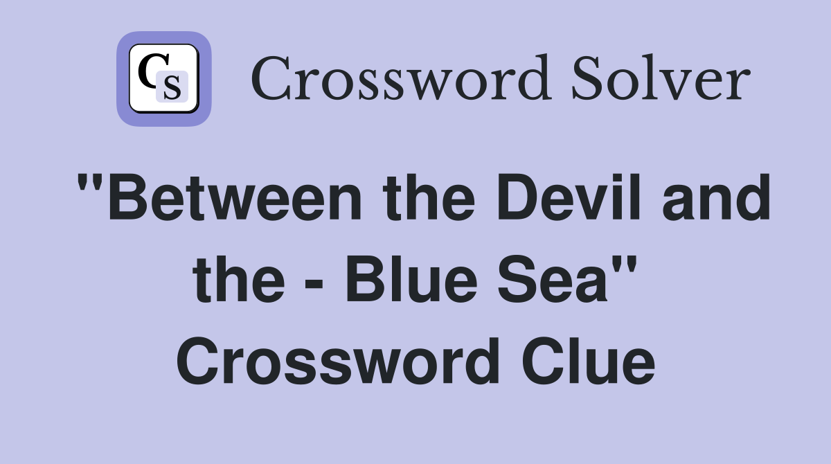 "Between the Devil and the - Blue Sea" Crossword Clue