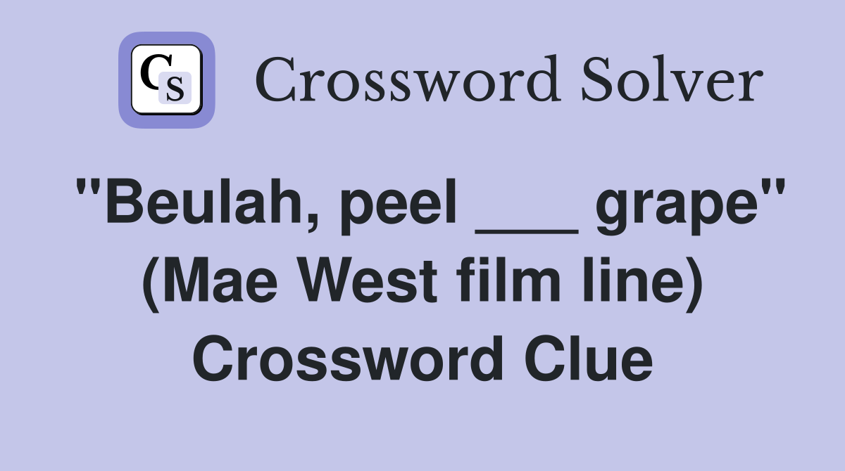 "Beulah, peel ___ grape" (Mae West film line) Crossword Clue