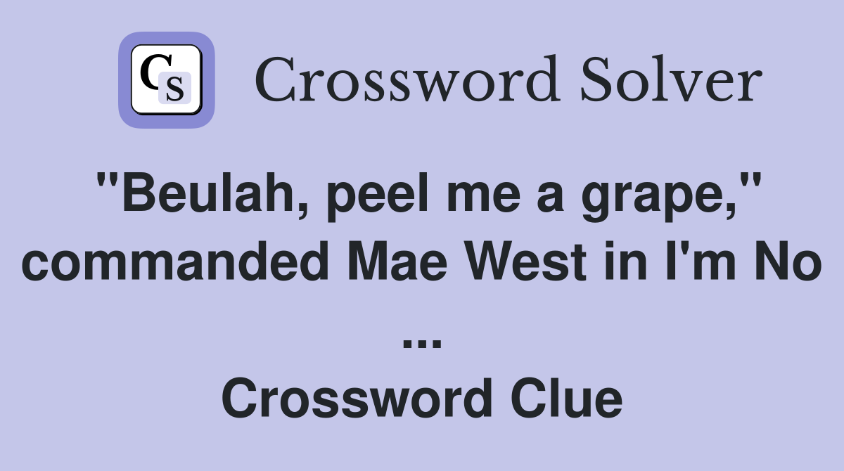 "Beulah, peel me a grape," commanded Mae West in I'm No ... Crossword Clue