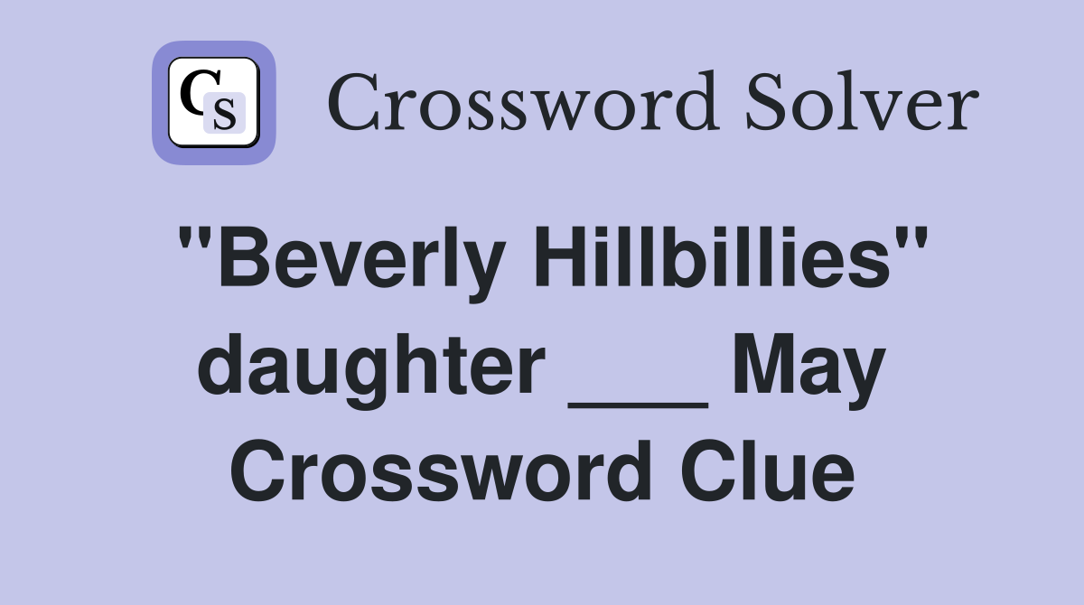 "Beverly Hillbillies" daughter ___ May Crossword Clue