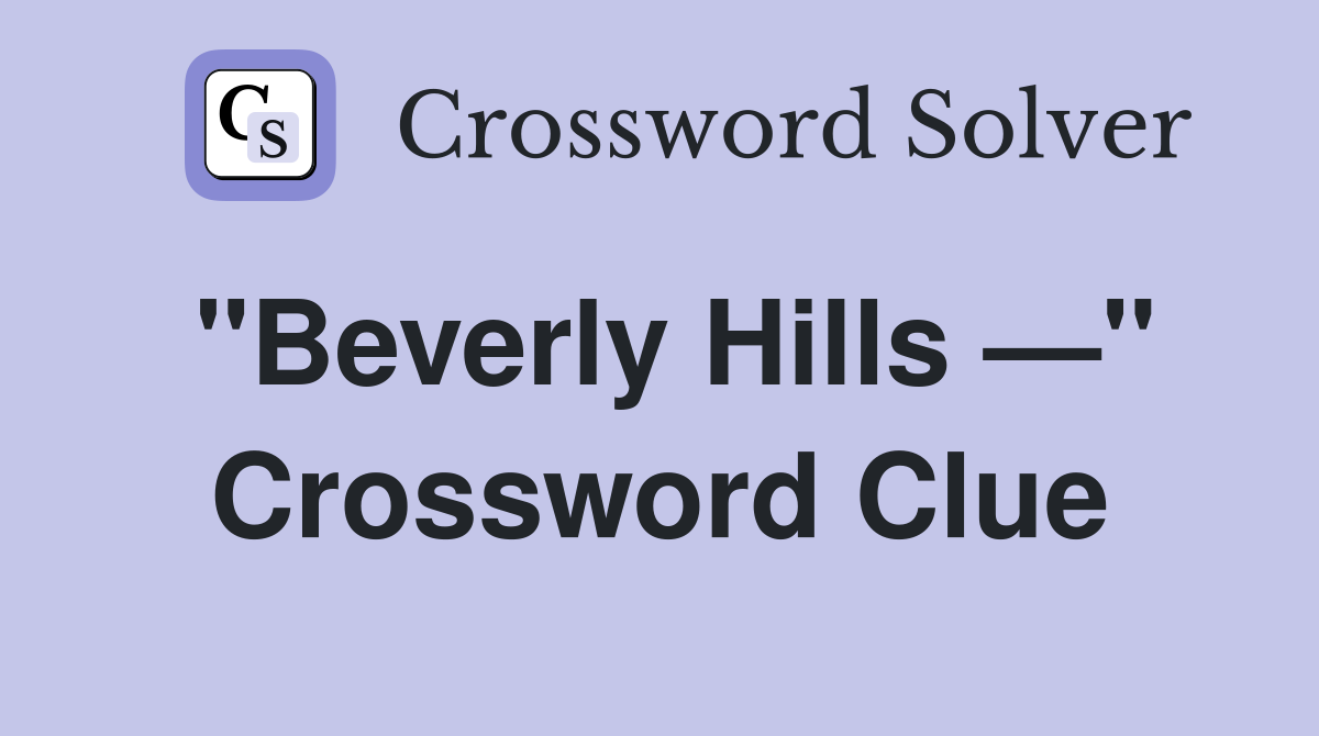 "Beverly Hills —" Crossword Clue