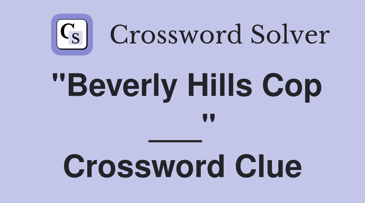 "Beverly Hills Cop ___" Crossword Clue