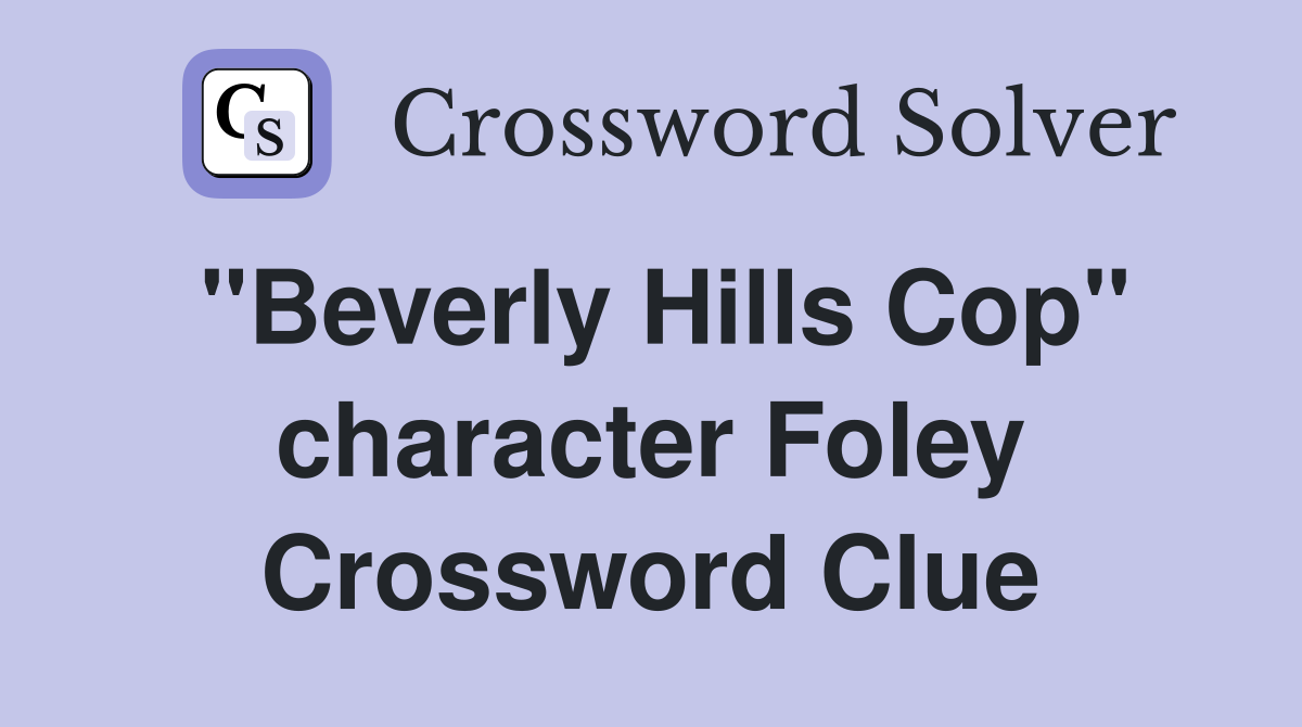 "Beverly Hills Cop" character Foley Crossword Clue