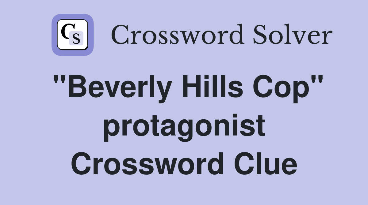 "Beverly Hills Cop" protagonist Crossword Clue
