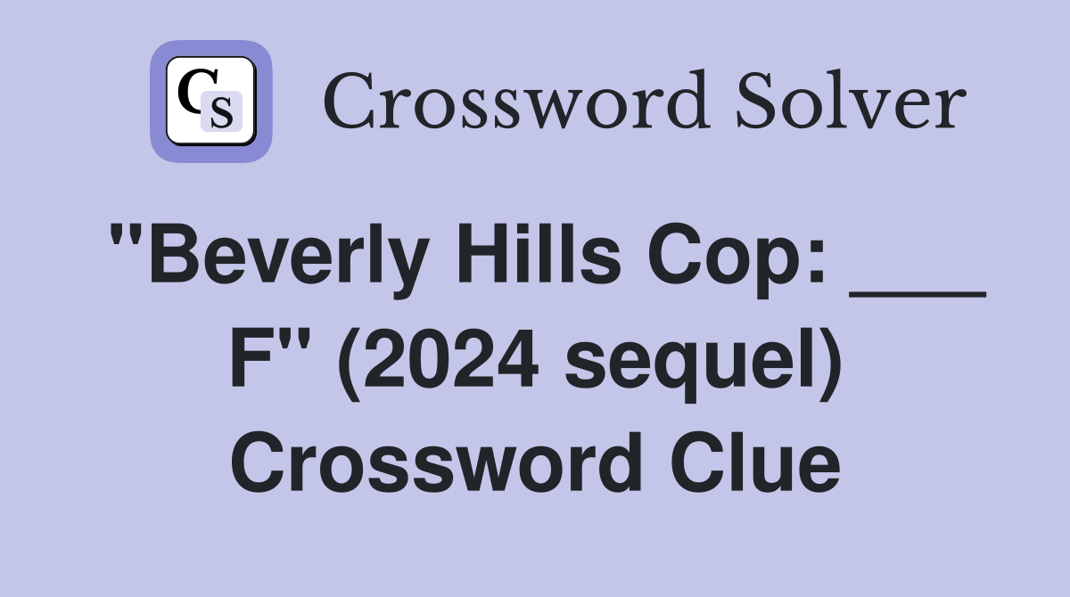 "Beverly Hills Cop: ___ F" (2024 sequel) Crossword Clue