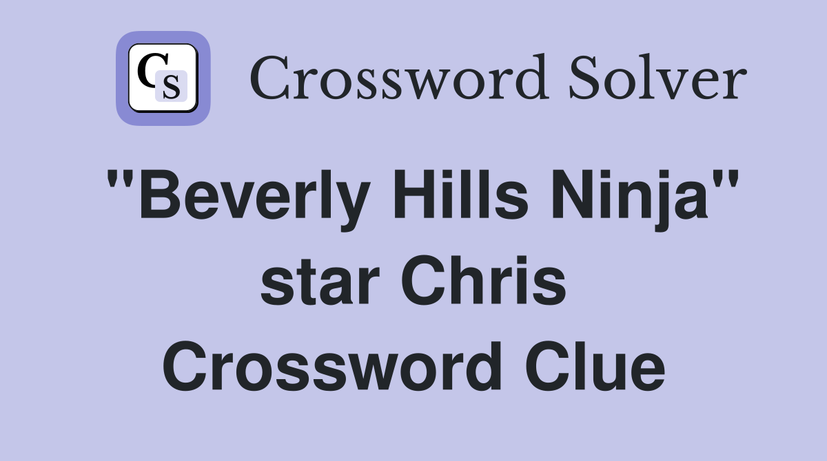 "Beverly Hills Ninja" star Chris Crossword Clue