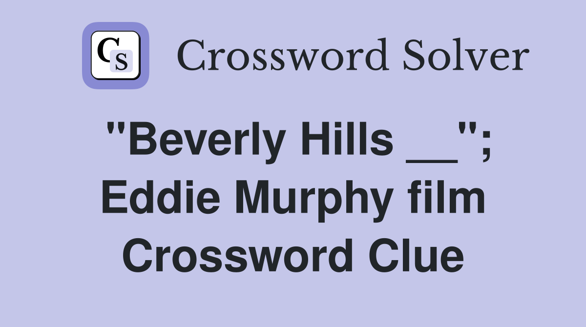 "Beverly Hills __"; Eddie Murphy film Crossword Clue