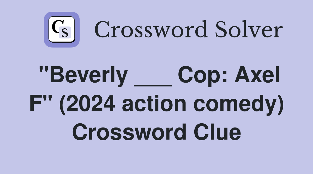 "Beverly ___ Cop: Axel F" (2024 action comedy) Crossword Clue