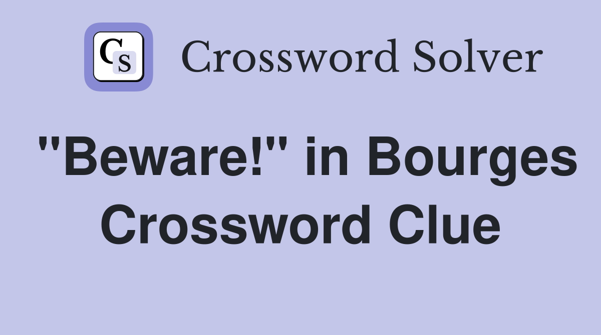 "Beware!" in Bourges Crossword Clue