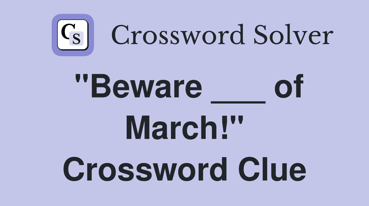 "Beware ___ of March!" Crossword Clue