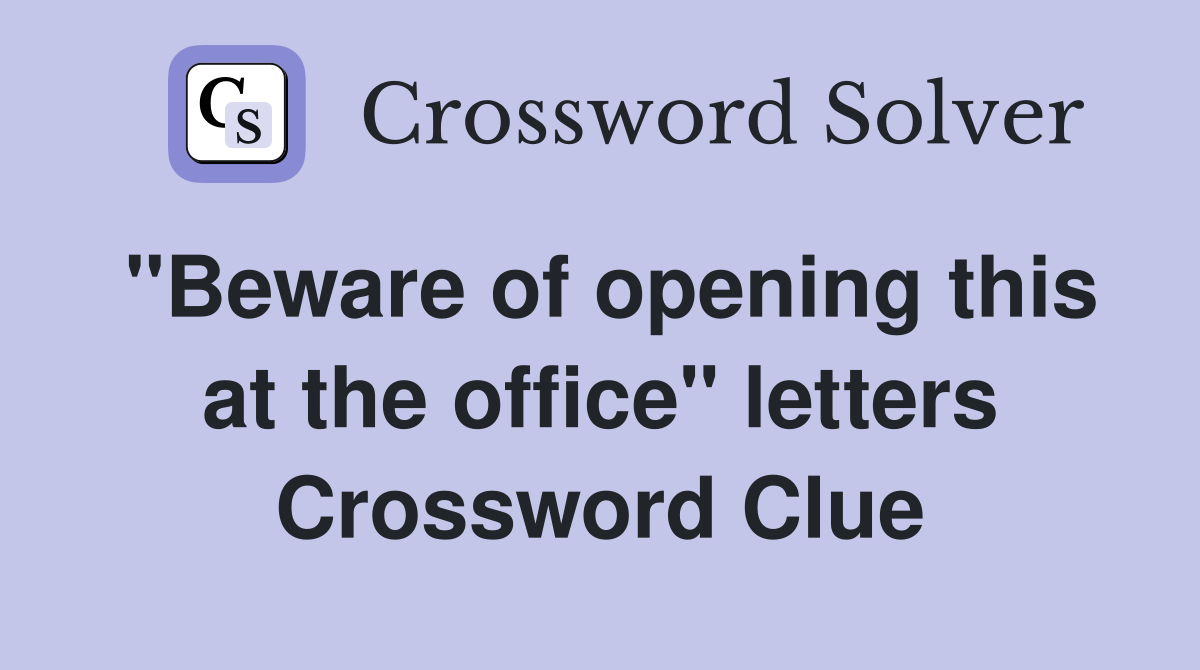 "Beware of opening this at the office" letters Crossword Clue