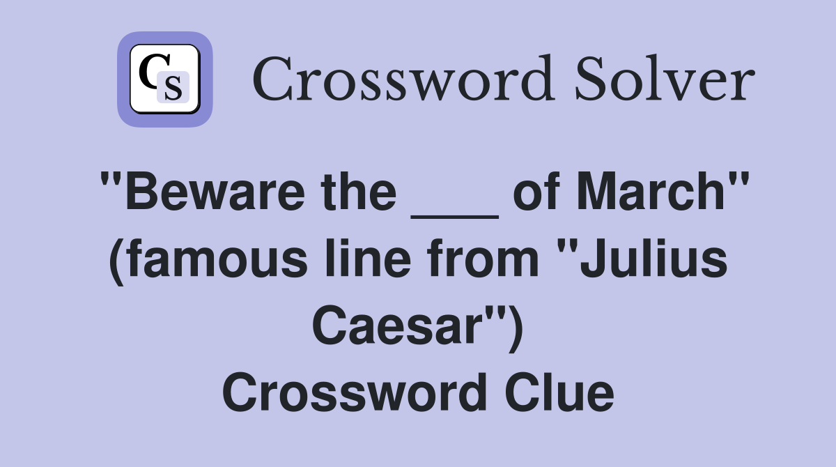 "Beware the ___ of March" (famous line from "Julius Caesar") Crossword Clue