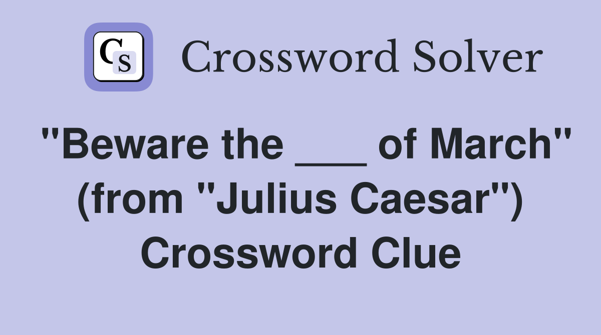 "Beware the ___ of March" (from "Julius Caesar") Crossword Clue