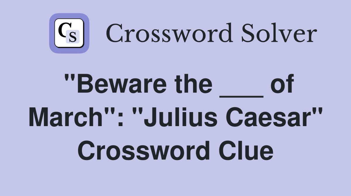 "Beware the ___ of March": "Julius Caesar" Crossword Clue