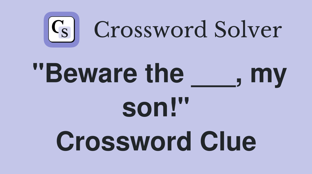 "Beware the ___, my son!" Crossword Clue