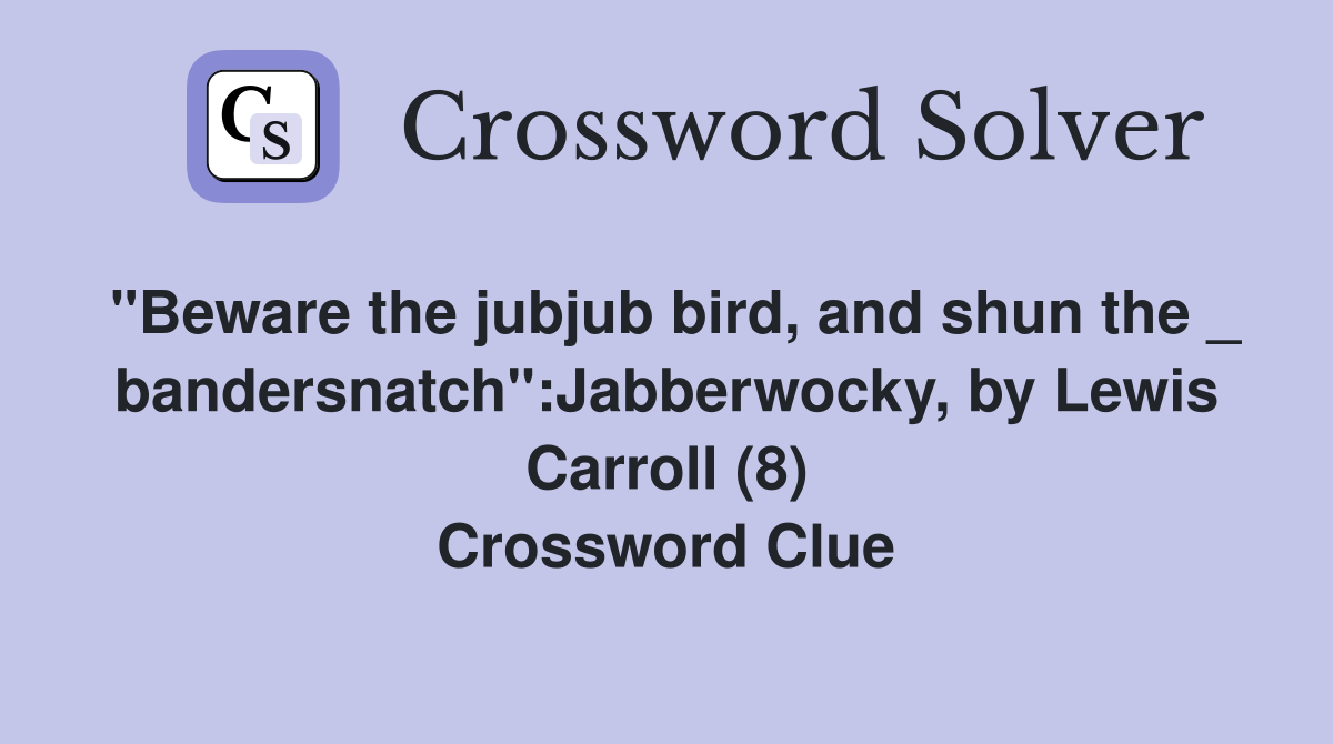 "Beware the jubjub bird, and shun the _ bandersnatch":Jabberwocky, by Lewis Carroll (8) Crossword Clue