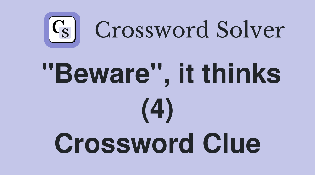 "Beware", it thinks (4) Crossword Clue
