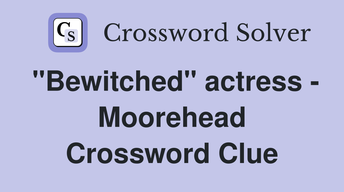 "Bewitched" actress - Moorehead Crossword Clue