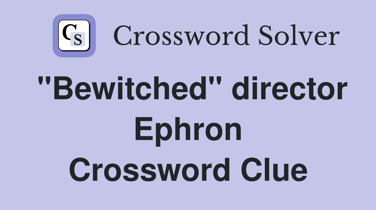 "Bewitched" director Ephron Crossword Clue