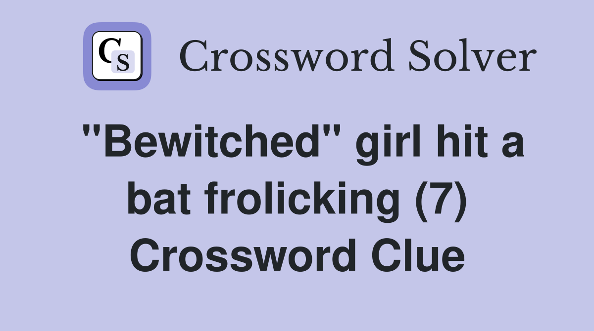 "Bewitched" girl hit a bat frolicking (7) Crossword Clue