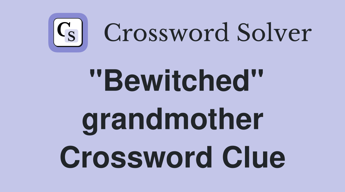 "Bewitched" grandmother Crossword Clue