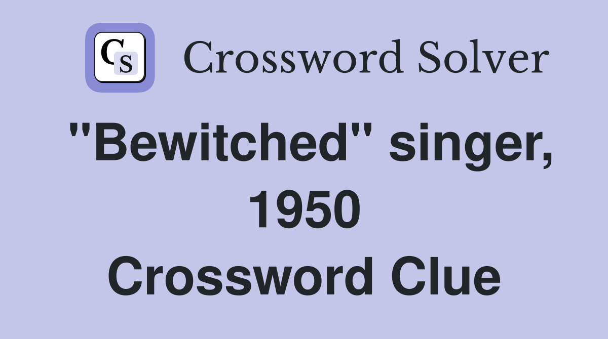 "Bewitched" singer, 1950 Crossword Clue