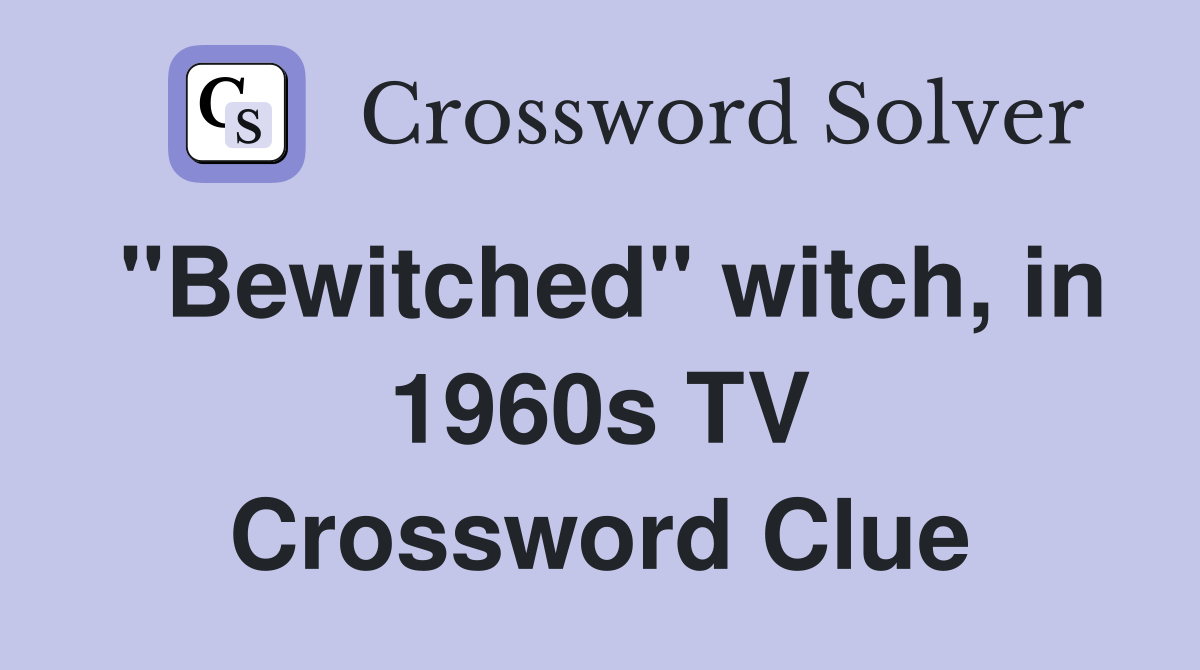 "Bewitched" witch, in 1960s TV Crossword Clue