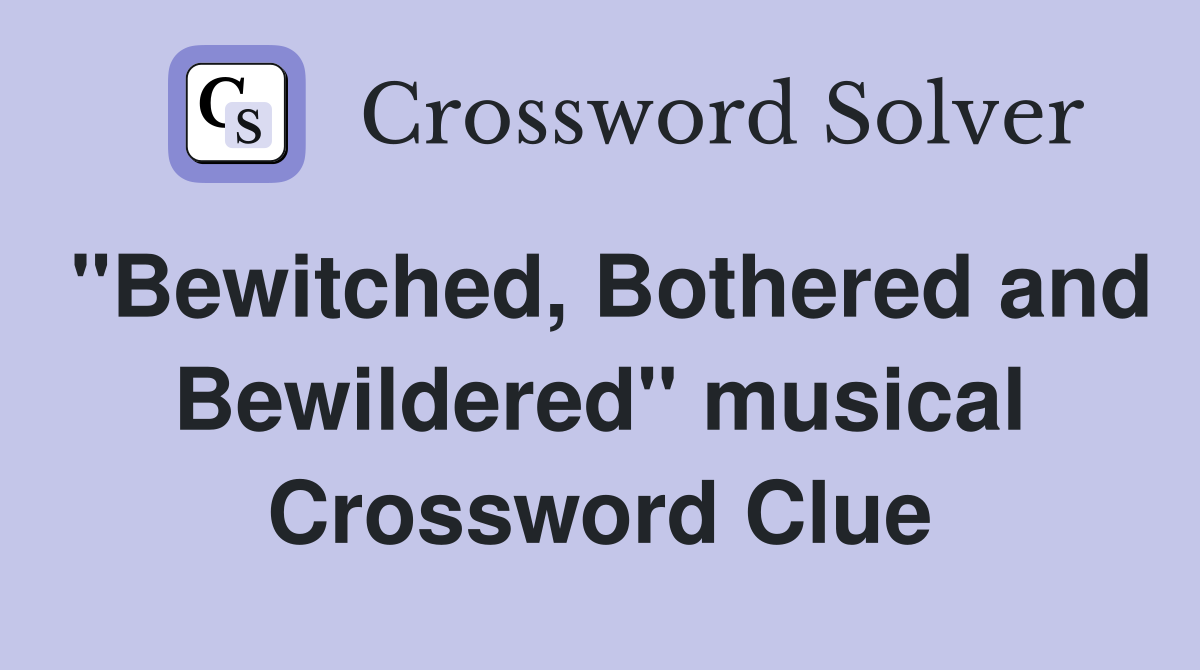 "Bewitched, Bothered and Bewildered" musical Crossword Clue