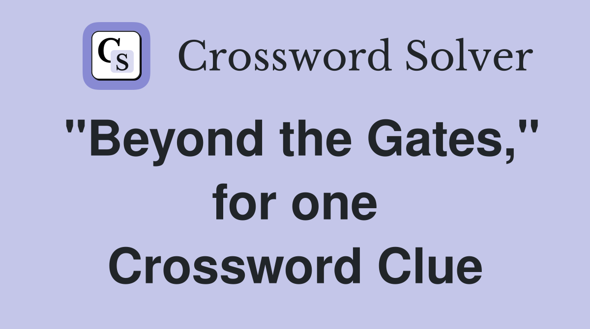 "Beyond the Gates," for one Crossword Clue