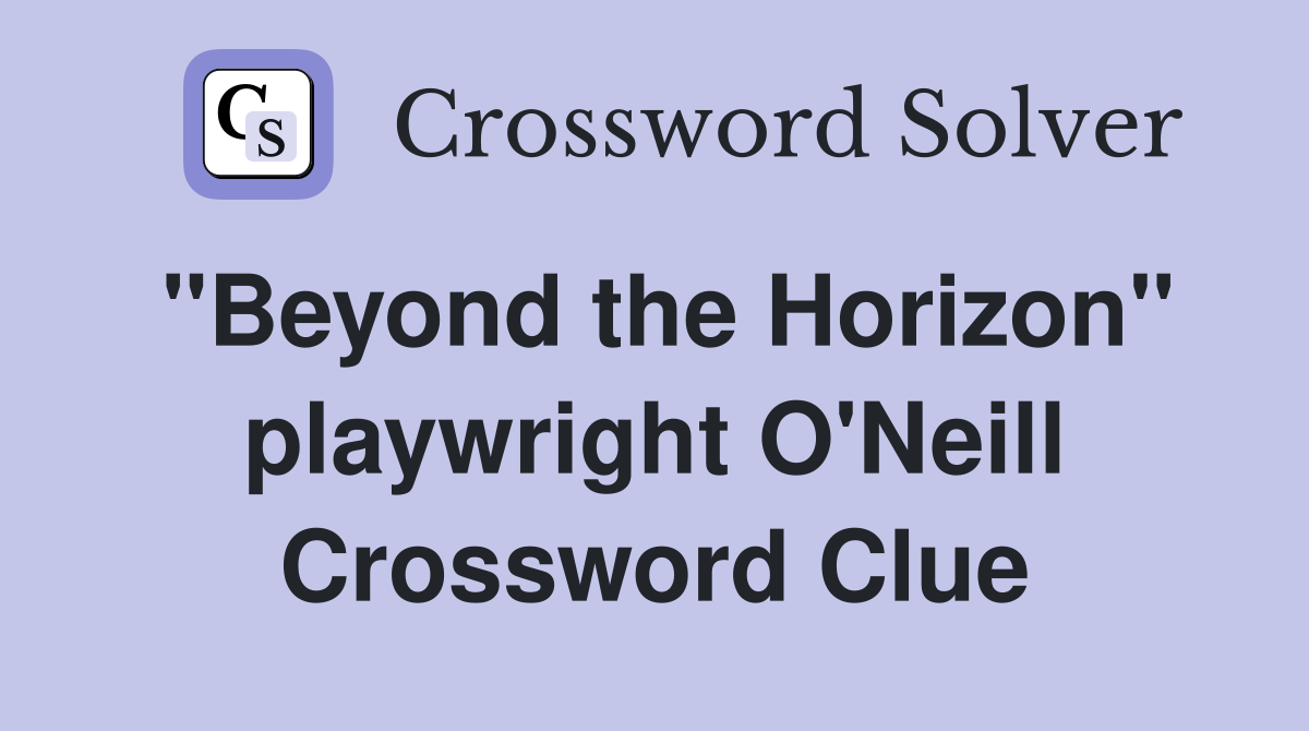 "Beyond the Horizon" playwright O'Neill Crossword Clue