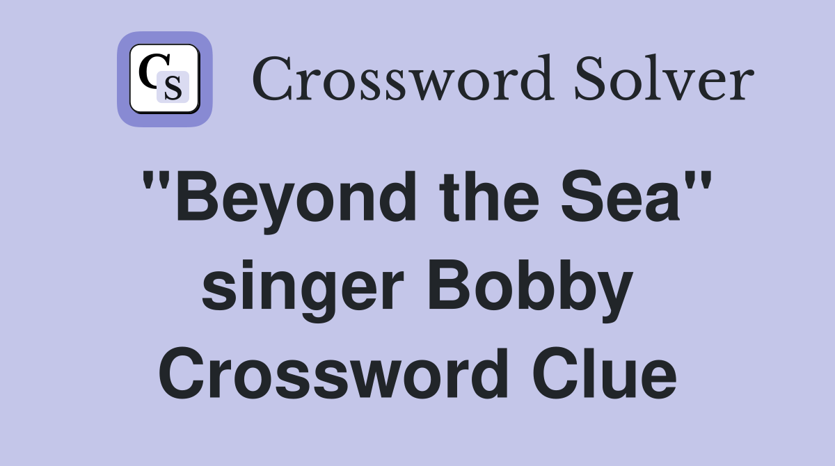 "Beyond the Sea" singer Bobby Crossword Clue