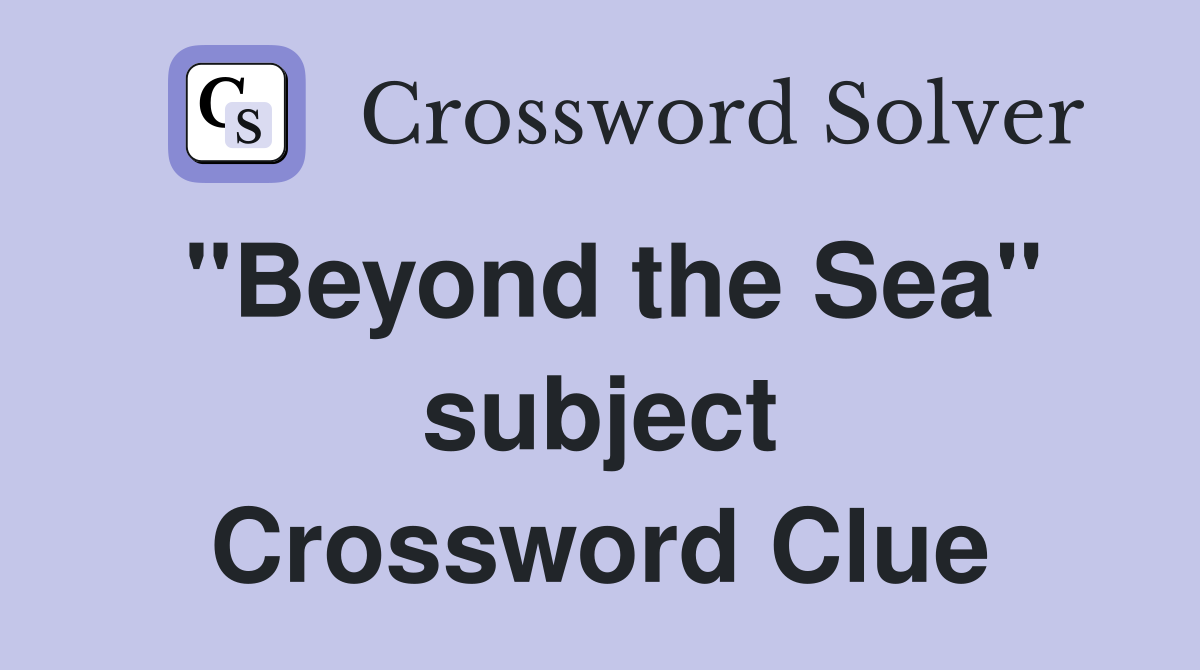 "Beyond the Sea" subject Crossword Clue