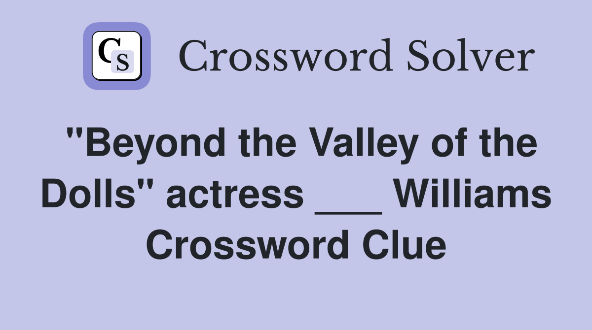 "Beyond the Valley of the Dolls" actress ___ Williams Crossword Clue